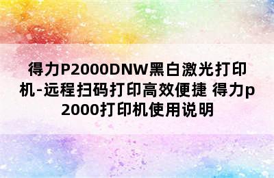 得力P2000DNW黑白激光打印机-远程扫码打印高效便捷 得力p2000打印机使用说明